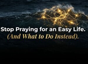 Why You Should Never Pray for an Easy Life (And What to Do Instead)